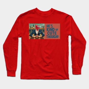 He's kind of cute though - Red Flag Dates Long Sleeve T-Shirt